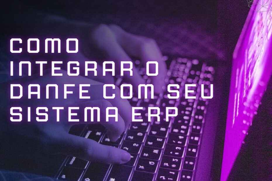 Como Integrar o DANFE com Seu Sistema ERP