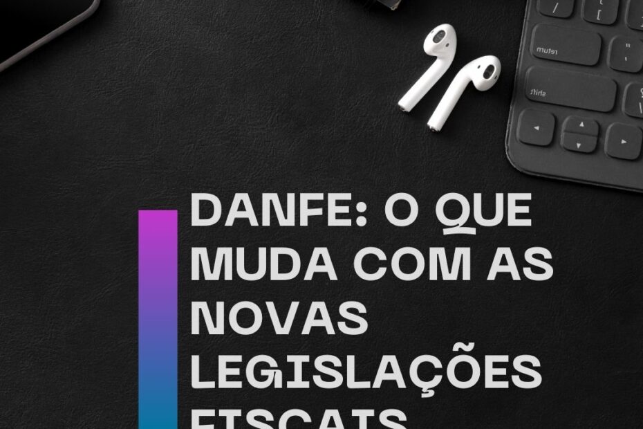 DANFE O Que Muda com as Novas Legislações Fiscais