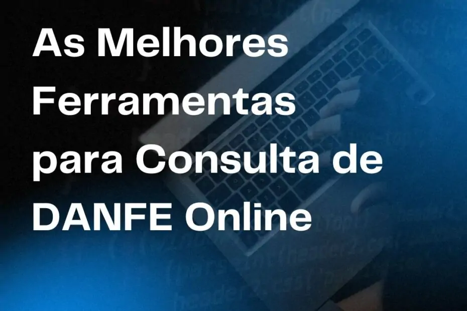 As Melhores Ferramentas para Consulta de DANFE Online